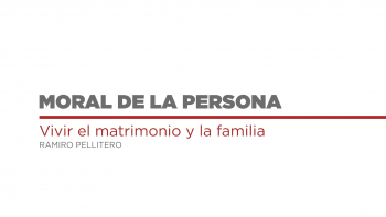 Moral de la Persona - 07 - Vivir el Amor en el Matrimonio y la Familia