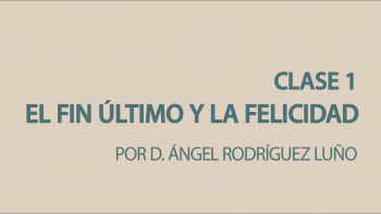 Clase 1 - El Fin Último y la Felicidad