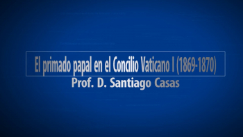 2 - El Primado Papal en el Concilio Vaticano I (1869-1870)
