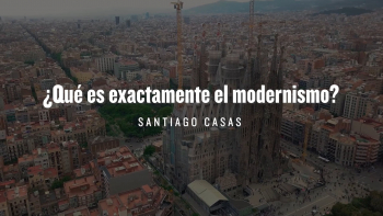 07 - ¿Qué es exactamente el modernismo?