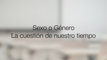 06 - Sexo y Género: La Cuestión de Nuestro Tiempo
