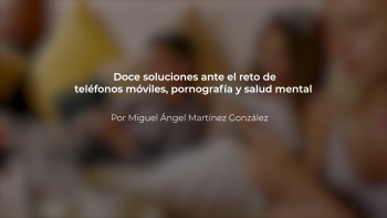 Doce Soluciones ante el Reto de los Móviles, Pornografía y Salud Mental