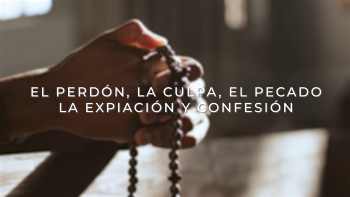 07 - El Perdón, La Culpa, El Pecado, La Expiación y Confesión