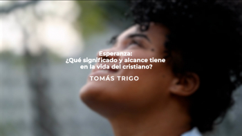 08 - Esperanza: ¿Qué Significado y Alcance Tiene en la Vida del Cristiano?