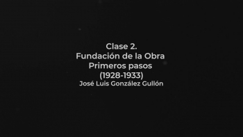 Clase 02 - Fundación de la Obra: Primeros pasos (1928-1933) - José Luis González Gullón