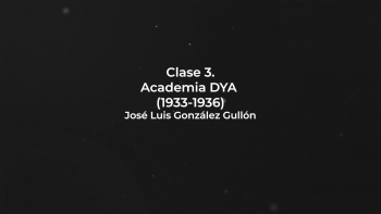 Clase 03 - Academia DYA (1933-1936) - José Luis González Gullón