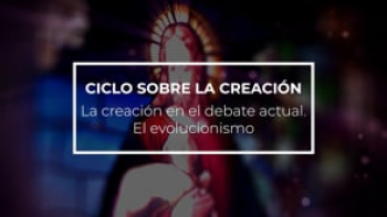 La creación en el debate actual. El evolucionismo. Clase impartida por Rafael Martínez
