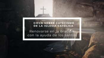 Clase 1: Renovarse en la oración con la ayuda de los santos por Lauren Touze.
